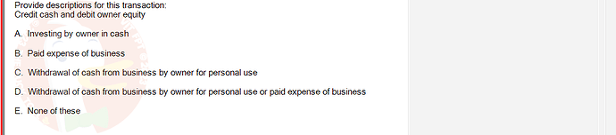 ACC101_SU24_FE_647733_1 - (Choose 1 answer)   Provide descriptions for this transaction: Credit cash and debit owner equity A. Investing by