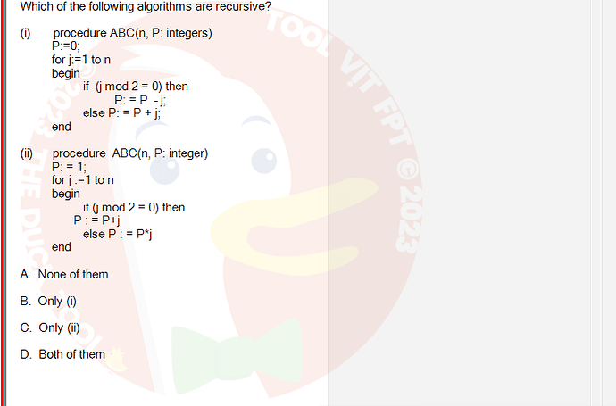 MAD101_SU24_FE_127781_1 - (Choose 1 answer)   Which of the following algorithms are recursive? (i) (ii) procedure ABC(n, P: integers) P:=0; for j=1 to