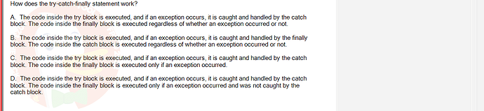 PRO192_SU24_FE2_616897_1 - (Choose 1 answer)   How does the try-catch-finally statement work? A. The code inside the try block