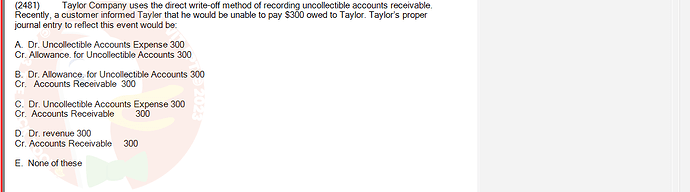 ACC101_SU24_FE_647733_1 - (Choose 1 answer)   (2481) Taylor Company uses the direct write-off method of recording uncollectible accounts receivable. Recently,