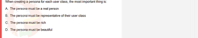 SWR302_SU24_FE_352088_1 - (Choose 1 answer)   When creating a persona for each user class, the most important thing