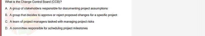 SWR302_SU24_FE_352088_1 - (Choose 1 answer)   What is the Change Control Board (CCB)? A. A group of stakeholders responsible