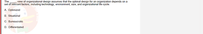 MGT103_SP24B5_FE_416980_imageIndex - (Choose 1 answer)   The view of organizational design assumes that the optimal design for an organization