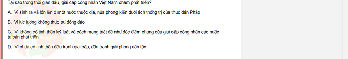 MLN131_SU24_1_887454_1 - (Choose 1 answer)   Tại sao trong thời gian đầu, giai cấp công nhân Việt Nam