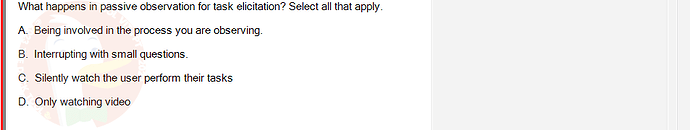 SWR302_SU24_FE_352088_1 - (Choose 1 answer)   What happens in passive observation for task elicitation? Select all that apply. A.