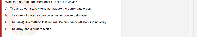 PRO192_SU24_FE2_616897_1 - (Choose 1 answer)   What is a correct statement about an array in Java? A. The array