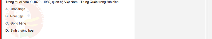 VNR202_SU24_FE_917725_1 - (Choose 1 answer)   Trong mười năm từ 1979 - 1989, quan hệ Việt Nam