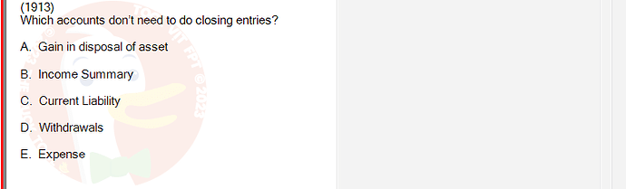 ACC101_SU24_FE_647733_1 - (Choose 1 answer)   (1913) Which accounts don't need to do closing entries? A.