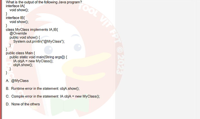 PRO192_SU24_FE2_616897_1 - (Choose 1 answer)   What is the output of the following Java program? interface IA{ void show(); } interface IB{ void