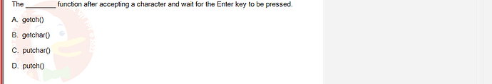 PRF192_SP24B5_FE_798937_imageIndex - (Choose 1 answer)   The A. getch() B. getchar() C. putchar() D. putch() function after accepting