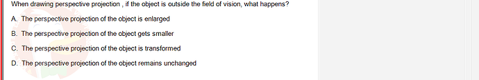 PST202_SU24_FE_515638_1 - (Choose 1 answer)   When drawing perspective projection, if the object is outside the field of