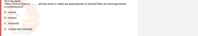 PST202_SU24_FE_515638_1 - (Choose 1 answer)   Fill in the blank. "When Picture Plane is a vanishing point". A. vertical B. inclined C. horizontal D.