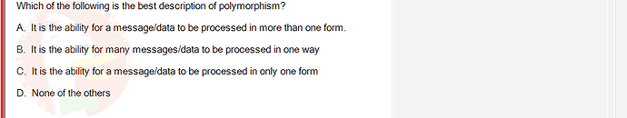 PRO192_SU24_FE2_616897_1 - (Choose 1 answer)   Which of the following is the best description of polymorphism? A. It is