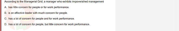 MGT103_SP24B5_FE_416980_imageIndex - (Choose 1 answer)   According to the Managerial Grid, a manager who exhibits impoverished management A. has