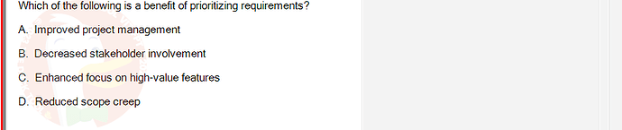 SWR302_SU24_FE_352088_1 - (Choose 1 answer)   Which of the following is a benefit of prioritizing requirements? A.