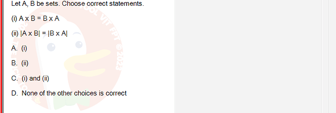 MAD101_SU24_FE_127781_1 - (Choose 1 answer)   Let A, B be sets. Choose correct statements. (i) Ax B = BxA (ii)