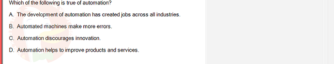 MGT103_SP24B5_FE_416980_imageIndex - (Choose 1 answer)   Which of the following is true of automation? A. The development of automation