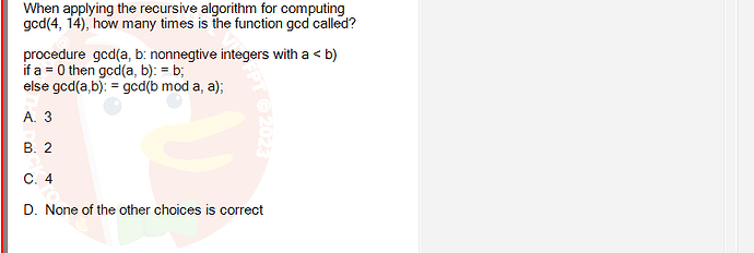 MAD101_SU24_FE_127781_1 - (Choose 1 answer)   When applying the recursive algorithm for computing gcd(4, 14), how many times is