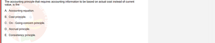 ACC101_SU24_FE_647733_1 - (Choose 1 answer)   The accounting principle that requires accounting information to be based on actual