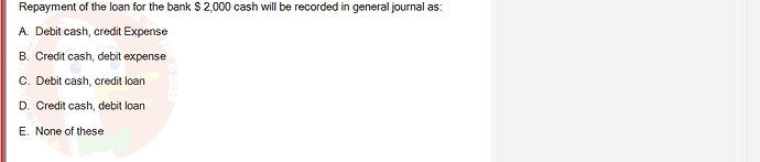 ACC101_SU24_FE_647733_1 - (Choose 1 answer)   Repayment of the loan for the bank $ 2,000 cash will be