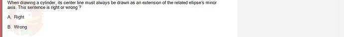 PST202_SU24_FE_515638_1 - (Choose 1 answer)   When drawing a cylinder, its center line must always be drawn as