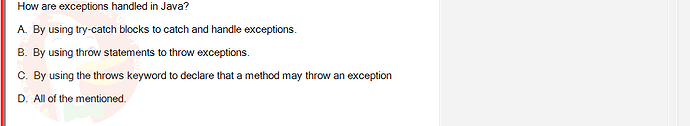 PRO192_SU24_FE2_616897_1 - (Choose 1 answer)   How are exceptions handled in Java? A. By using try-catch blocks to catch