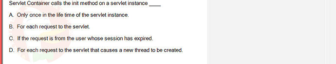 PRJ301_SP24B5_FE_433909_imageIndex - (Choose 1 answer)   Servlet Container calls the init method on a servlet instance A. Only once