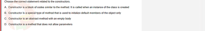 PRO192_SU24_FE2_616897_1 - (Choose 1 answer)   Choose the correct statement related to the constructors. A. Constructor is a block