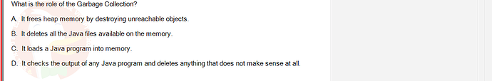 PRO192_SU24_FE2_616897_1 - (Choose 1 answer)   What is the role of the Garbage Collection? A. It frees heap memory