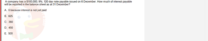 ACC101_SU24_FE_647733_1 - (Choose 1 answer)   A company has a $100,000; 9%; 120 day note payable issued on