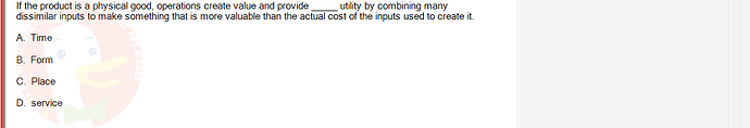 MGT103_SP24B5_FE_416980_imageIndex - (Choose 1 answer)   If the product is a physical good, operations create value and provide utility