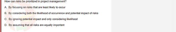 SWR302_SU24_FE_352088_1 - (Choose 1 answer)   How can risks be prioritized in project management? A. By focusing on risks