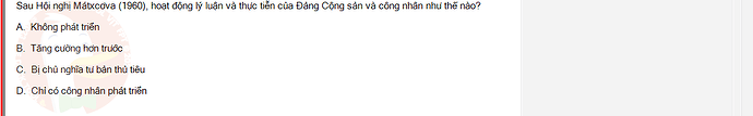 MLN131_SU24_1_887454_1 - (Choose 1 answer)   Sau Hội nghị Mátxcơva (1960), hoạt động lý luận và thực tiễn