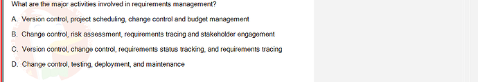 SWR302_SU24_FE_352088_1 - (Choose 1 answer)   What are the major activities involved in requirements management? A. Version control, project