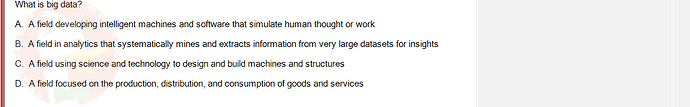 DMA301m_FA24_FE_612180_1 - (Choose 1 answer)   What is big data? A. A field developing intelligent machines and software that