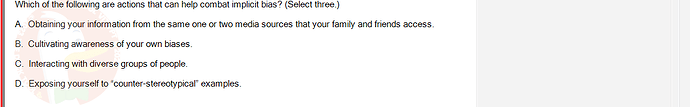 ITE302c_FA24_RE_816089_1 - (Choose 3 answers)   Which of the following are actions that can help combat implicit bias?