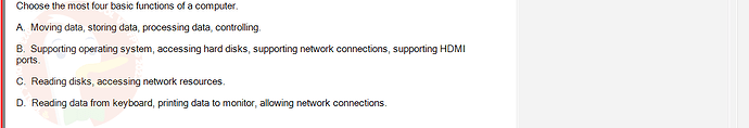 CEA201_FA24_FE_268514_1 - (Choose 1 answer)   Choose the most four basic functions of a computer. A. Moving data, storing