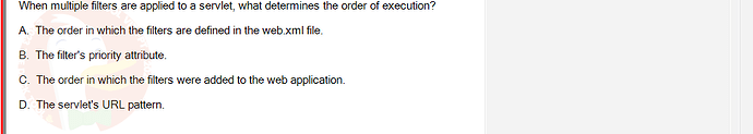 PRJ301_SU24_B5FE_627869_1 - (Choose 1 answer)   When multiple filters are applied to a servlet, what determines the order