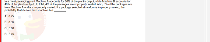 MAS202_FA24_RE_113118_1 - (Choose 1 answer)   In a meat packaging plant Machine A accounts for 60% of the