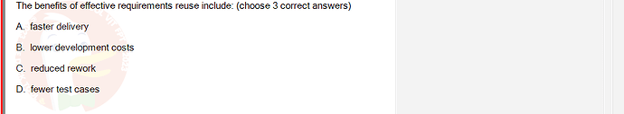 SWR302_SU24_RE_719186_1 - (Choose 3 answers)   The benefits of effective requirements reuse include: (choose 3