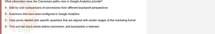 DMA301m_FA24_FE_612180_1 - (Choose 1 answer)   What information does the Conversion paths view in Google Analytics provide? A. Side-by-side