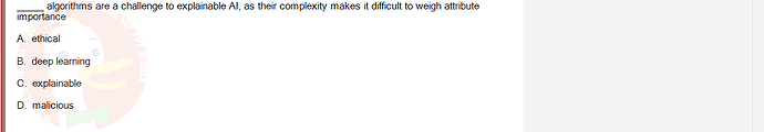 ITE302c_SU24_FE_982599_1 - (Choose 1 answer)   algorithms are a challenge to explainable Al, as their