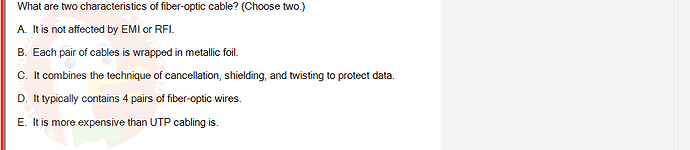 NWC204_SU24_FE_635748_1 - (Choose 2 answers)   What are two characteristics of fiber-optic cable? (Choose two.) A. It is not