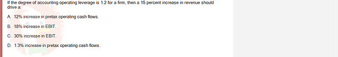 FIN202_SU24_FE_339519_1 - (Choose 1 answer)   If the degree of accounting operating leverage is 1.2 for a firm,