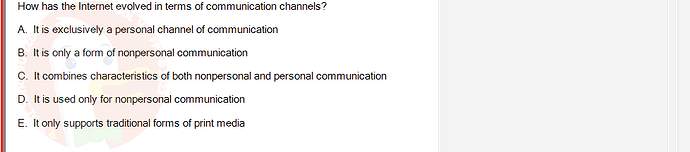 MKT304_FA24_FE_793890_1 - (Choose 1 answer)   How has the Internet evolved in terms of communication channels? A. It is