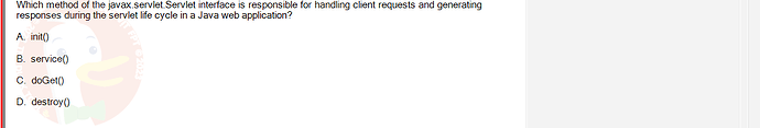 PRJ301_SU24_B5FE_627869_1 - (Choose 1 answer)   Which method of the javax.servlet.Servlet interface is responsible for handling client requests