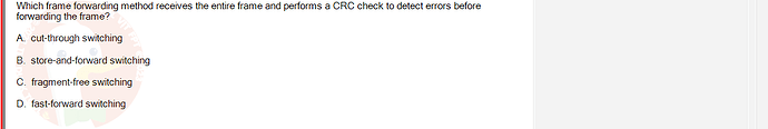 NWC204_SU24_FE_635748_1 - (Choose 1 answer)   Which frame forwarding method receives the entire frame and performs a CRC