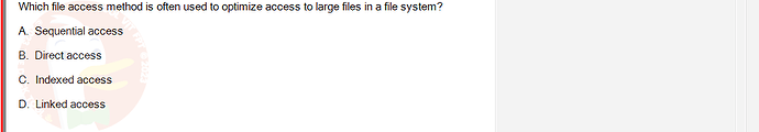 OSG202_SU24_RE_856410_1 - (Choose 1 answer)   Which file access method is often used to optimize access to