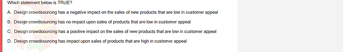 DMS301m_SU24_FE_905878_1 - (Choose 1 answer)   Which statement below is TRUE? A. Design crowdsourcing has a negative impact on