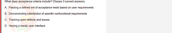 SWR302_SU24_RE_719186_1 - (Choose 3 answers)   What does acceptance criteria include? Choose 3 correct answers. A. Passing a defined